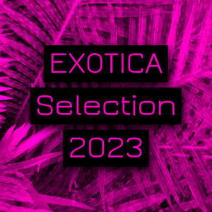EXOTICA – Selection 2023