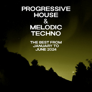 Progressive House & Melodic Techno – THE BEST FROM January to June 2024