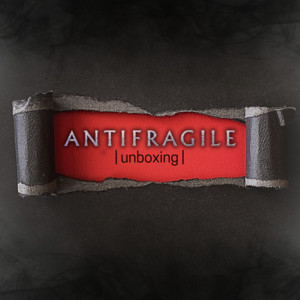 ANTIFRAGILE: UNBOXING