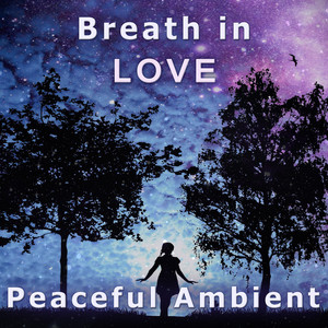 Breath in Love – Peaceful Ambient for Relaxation