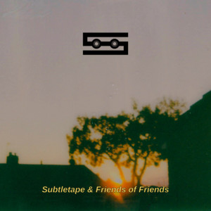 Subtletape & Friends of Friends