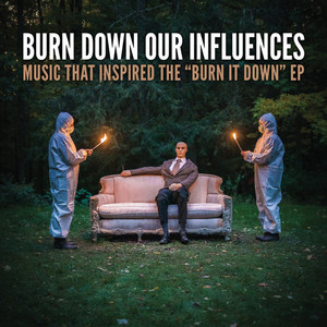 Burn Down Our Influences- Music that inspired the “BURN IT DOWN” EP