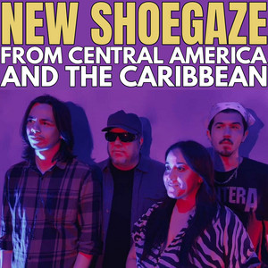 NEW SHOEGAZE FROM THE CARIBBEAN & CENTRAL AMERICA