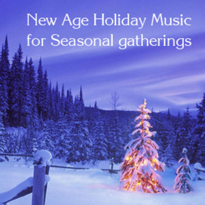 New Age Holiday Music for Seasonal gatherings