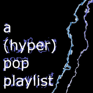 a (hyper) pop playlist