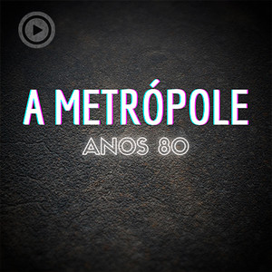 A Metrópole – Anos 80
