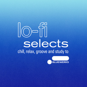 Bluewerks: Lo-fi Selects to chill, relax, groove & study to.